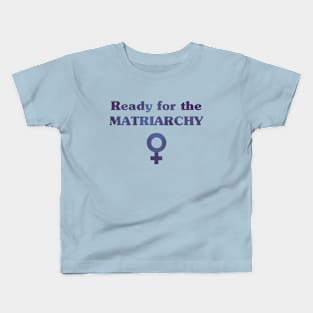Ready for the Matriarchy! Kids T-Shirt